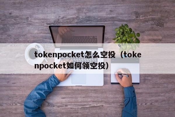 tokenpocket怎么空投（tokenpocket如何领空投）