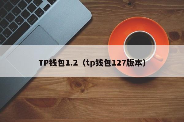 TP钱包1.2（tp钱包127版本）