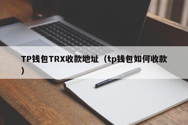 TP钱包TRX收款地址（tp钱包如何收款）