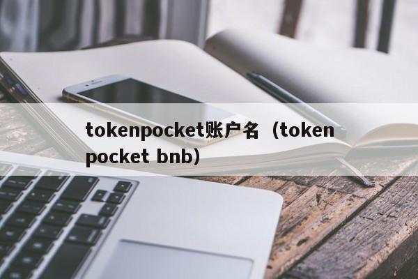 tokenpocket账户名（tokenpocket bnb）