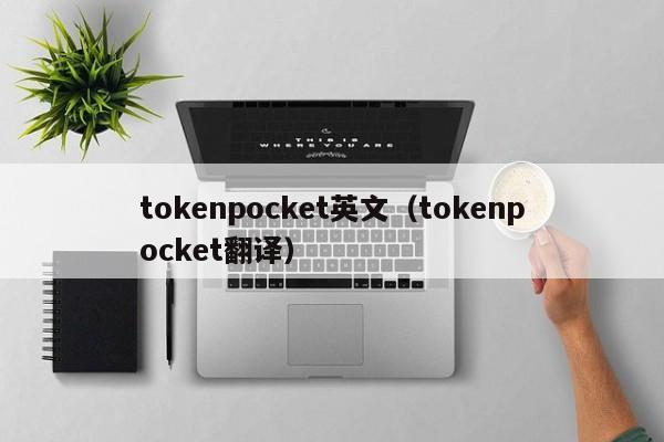 tokenpocket英文（tokenpocket翻译）