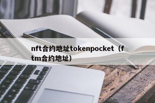 nft合约地址tokenpocket（ftm合约地址）
