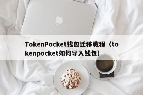 TokenPocket钱包迁移教程（tokenpocket如何导入钱包）