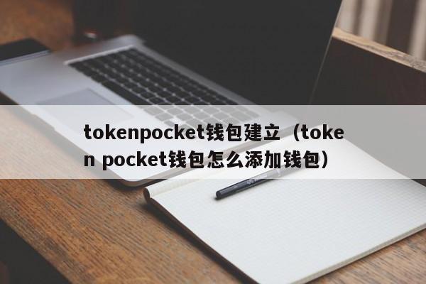 tokenpocket钱包建立（token pocket钱包怎么添加钱包）