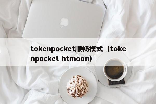 tokenpocket顺畅模式（tokenpocket htmoon）