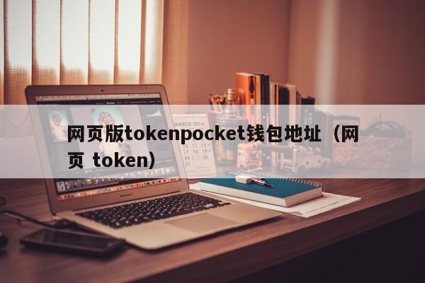 网页版tokenpocket钱包地址（网页 token）