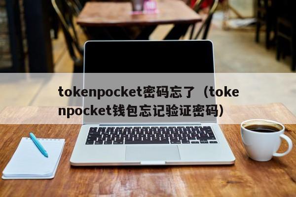 tokenpocket密码忘了（tokenpocket钱包忘记验证密码）