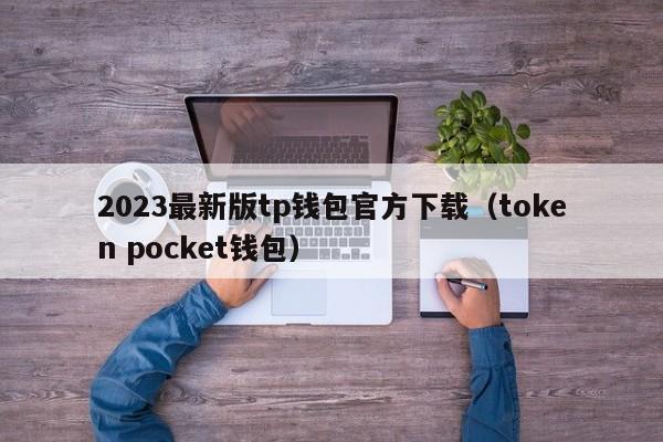 2023最新版tp钱包官方下载（token pocket钱包）