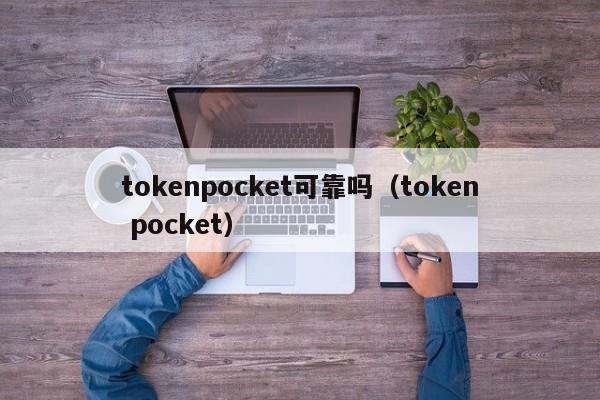 tokenpocket可靠吗（token pocket）