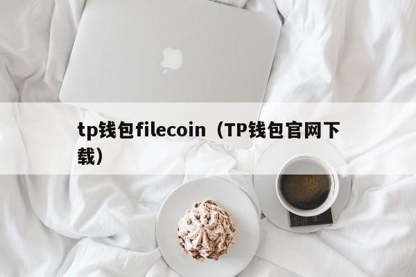tp钱包filecoin（TP钱包官网下载）