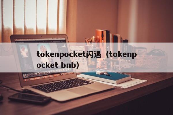 tokenpocket闪退（tokenpocket bnb）